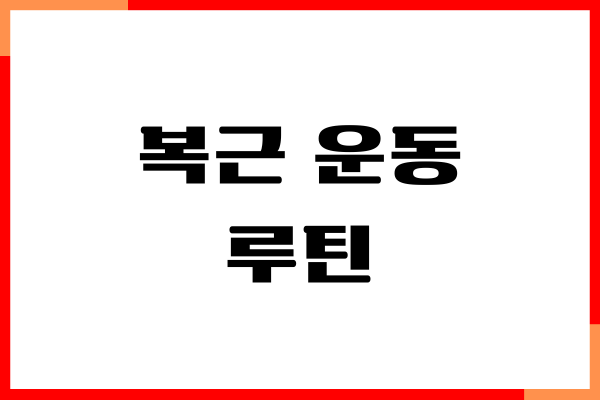 복근 운동 루틴, 완벽한 식스팩 만드는 비법