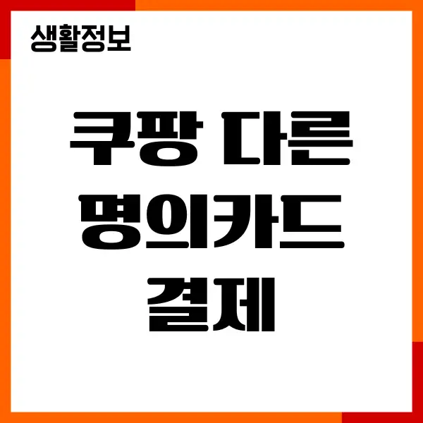 쿠팡 다른 명의카드 결제 가능할까요 등록, 사용방법