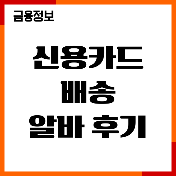 신용카드 배송 알바 후기, 신청조건, 근무시간, 평균수익